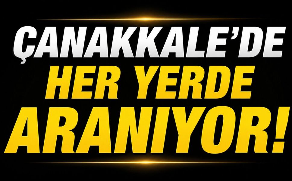 Çanakkale’de Her Yerde Aranıyor!