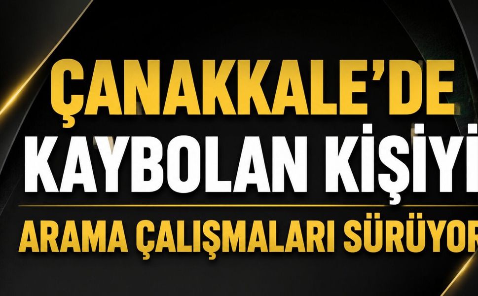 Çanakkale'de kaybolan kişiyi arama çalışmaları sürüyor