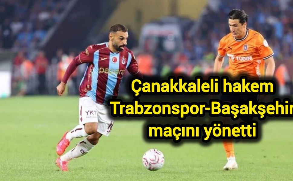 Çanakkaleli hakem Trabzonspor-Başakşehir maçını yönetti
