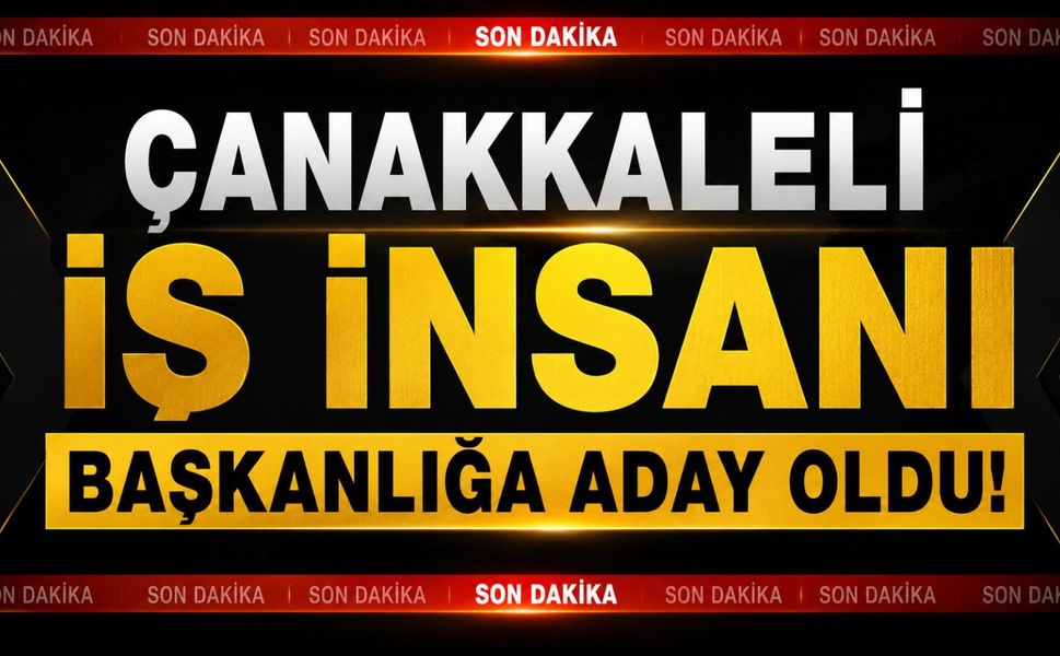 Son Dakika: Çanakkaleli iş insanı aday oldu!