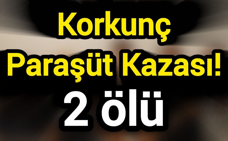 Korkunç Paraşüt Kazası! 2 ölü