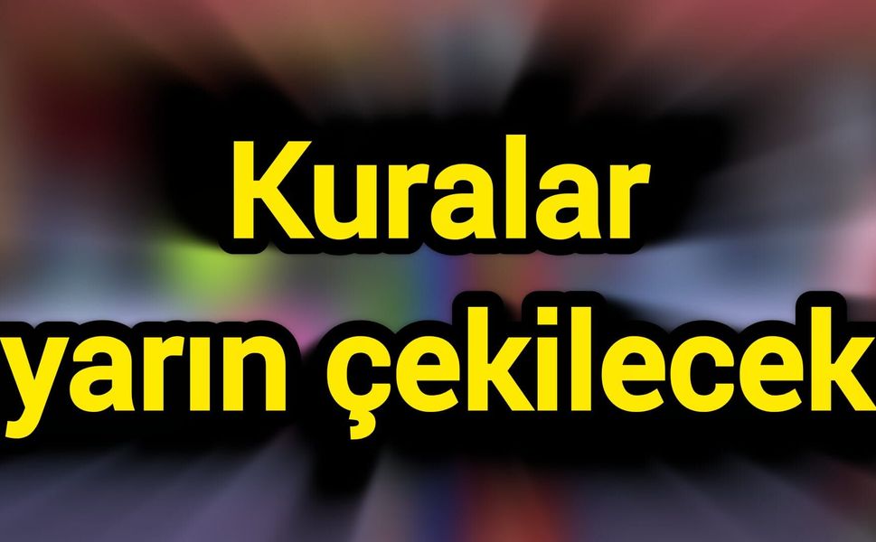 Kuralar yarın çekilecek