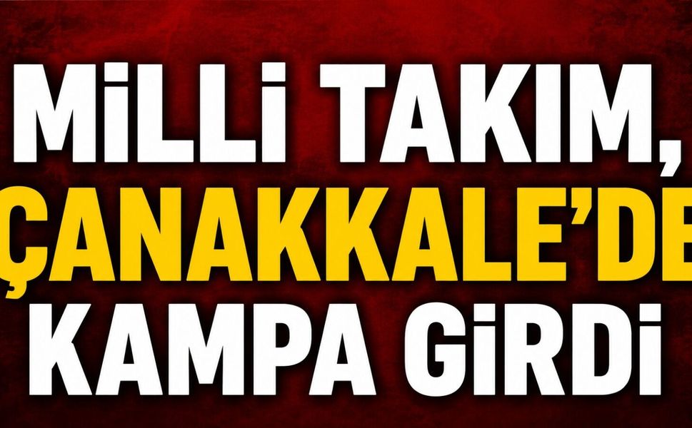 Milli Takım, Çanakkale'de kampa girdi