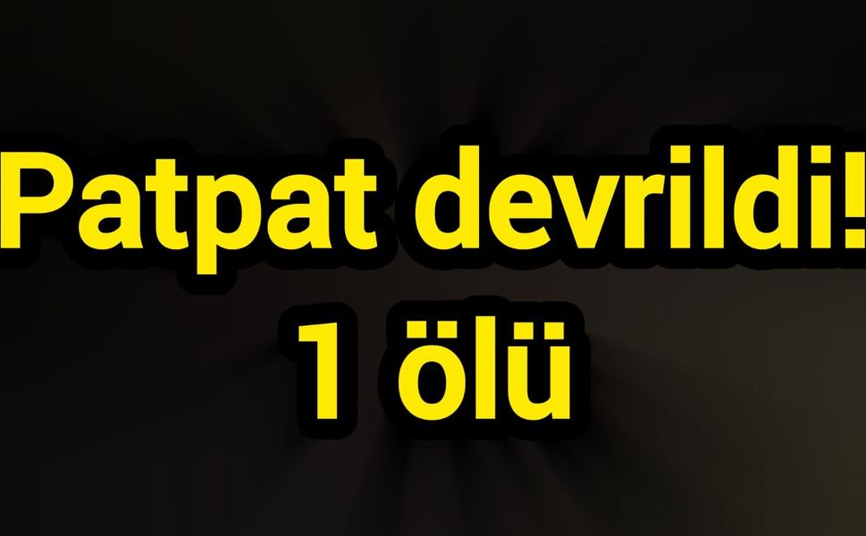 Patpat devrildi! 1 ölü