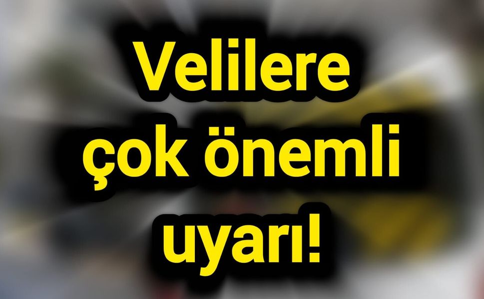 Velilere çok önemli uyarı!