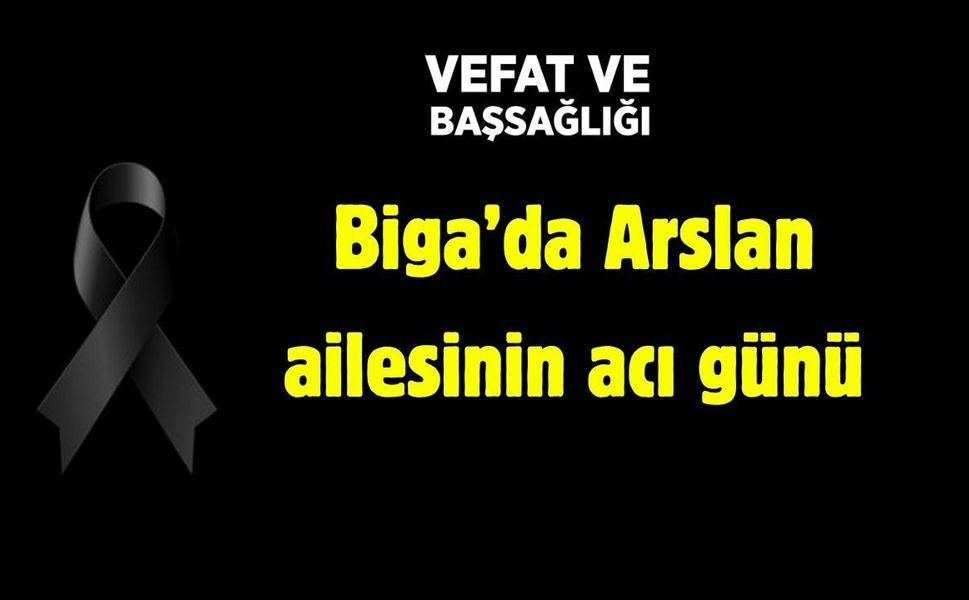 Biga’da Arslan ailesinin acı günü