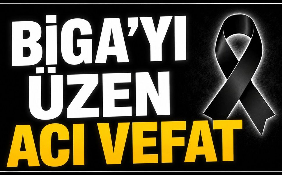 Biga'yı üzen acı vefat