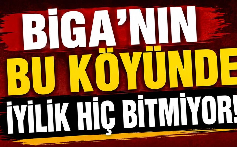 Biga'nın bu köyünde iyilik hiç bitmiyor!