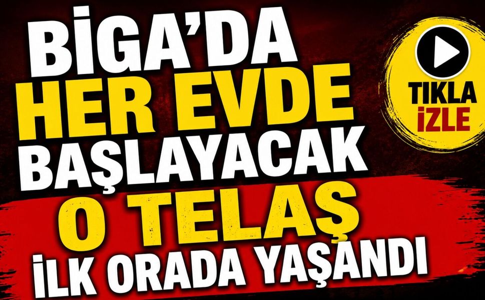 Biga'da her evde başlayacak o telaş ilk orada yaşandı