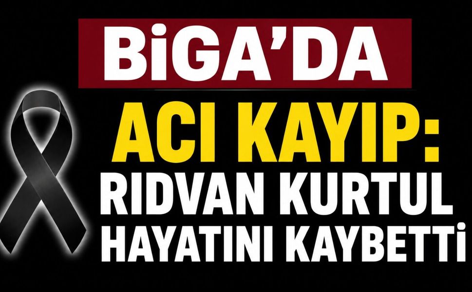 Biga'da Acı Kayıp: Rıdvan Kurtul Hayatını Kaybetti