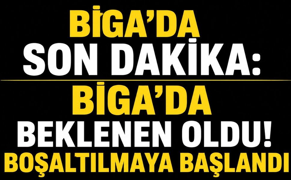Biga’da beklenen oldu! Boşaltılmaya başlandı