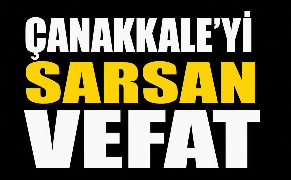 Çanakkale’yi Sarsan Vefat