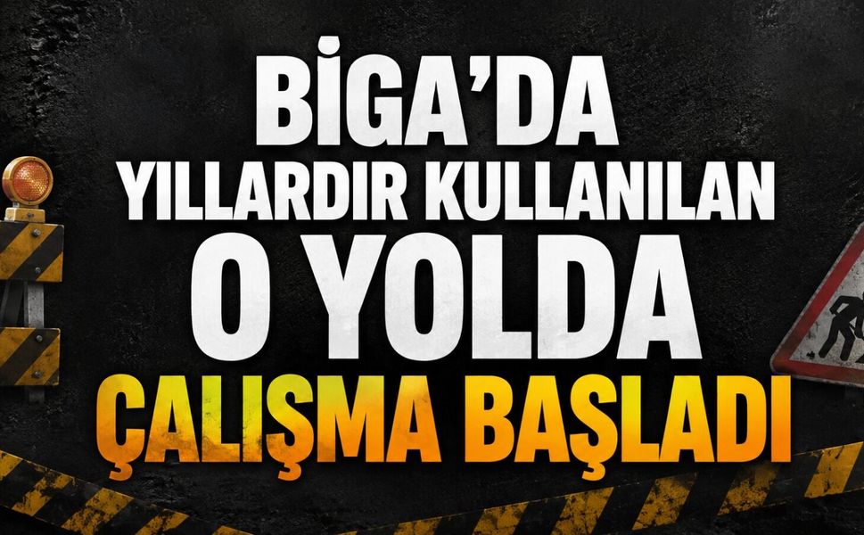 Biga’da yıllardır kullanılan o yolda çalışma başladı
