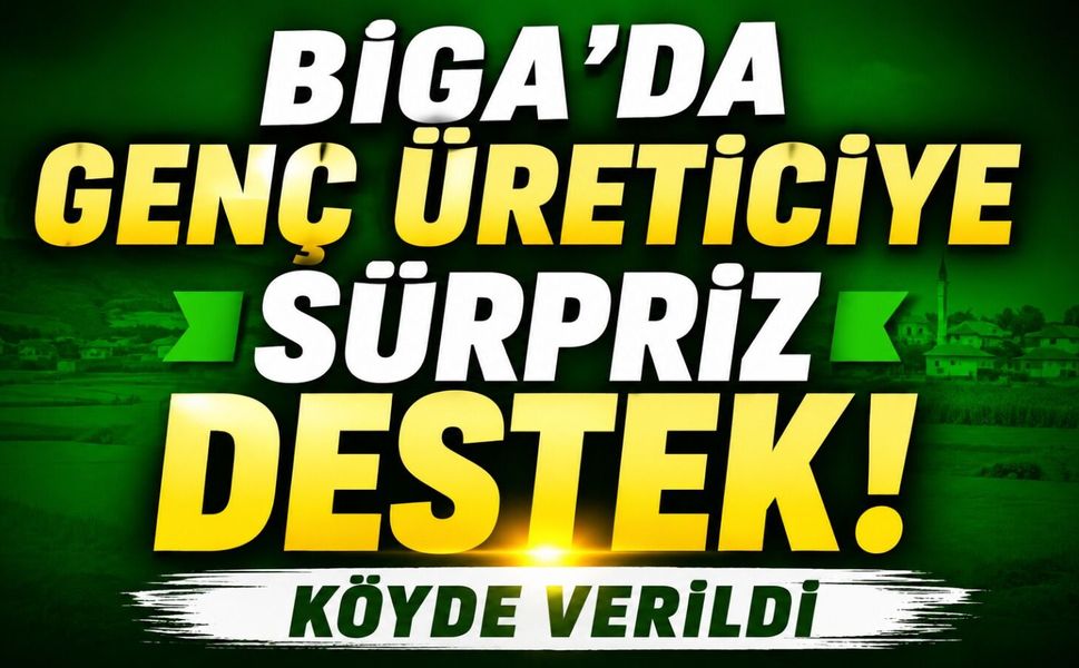 Biga’da genç üreticiye sürpriz destek! Köyde verildi