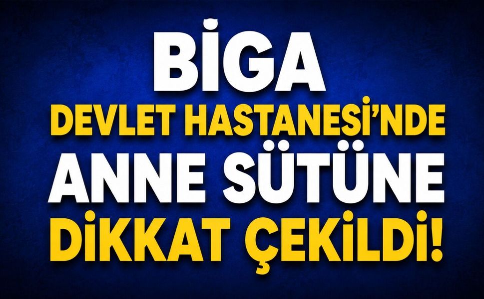 Biga Devlet Hastanesi’nde anne sütüne dikkat çekildi!