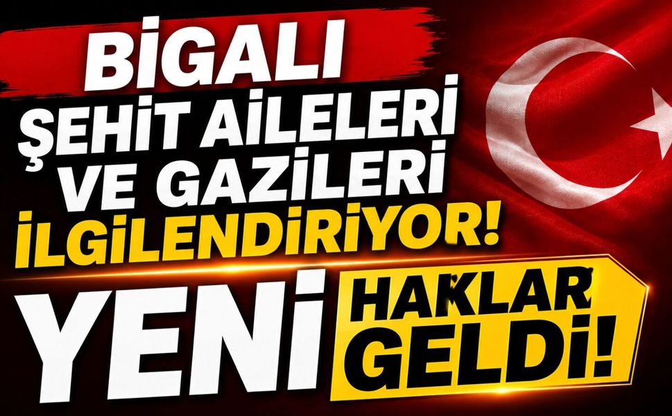 Bigalı şehit aileleri ve gazileri ilgilendiriyor! Yeni haklar geldi