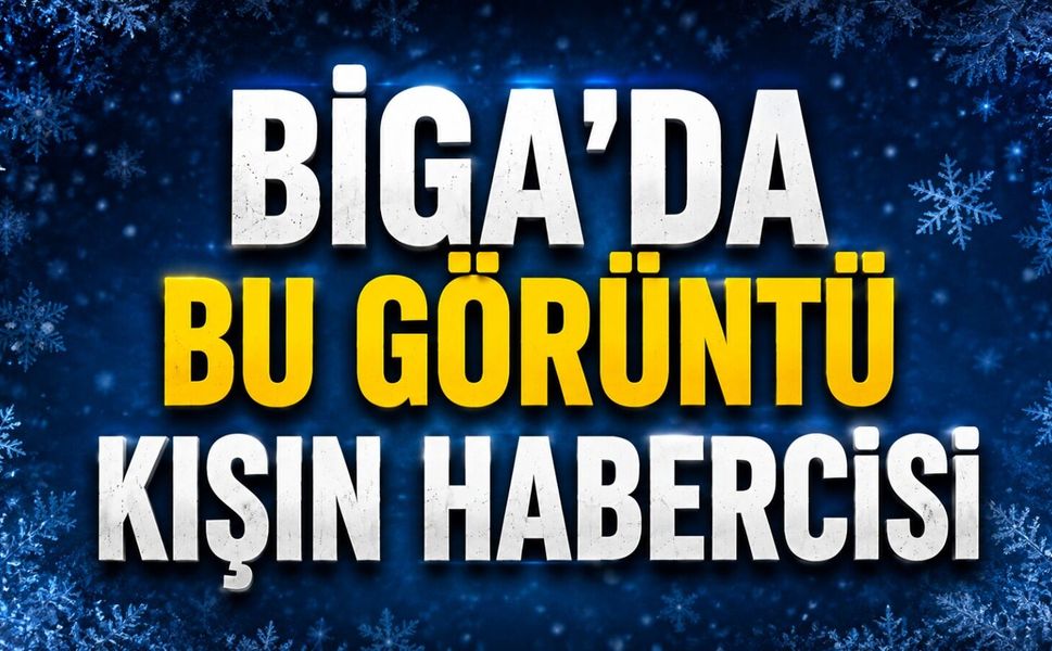 Biga’da bu görüntü kışın habercisi
