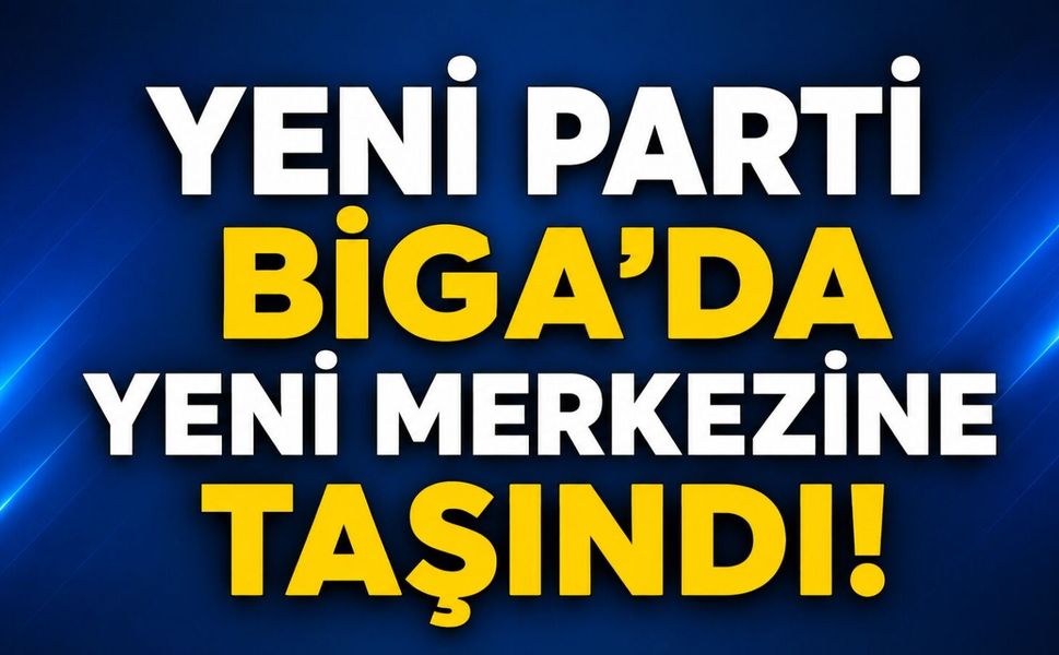 Yeni Parti Biga’da yeni merkezine taşındı!