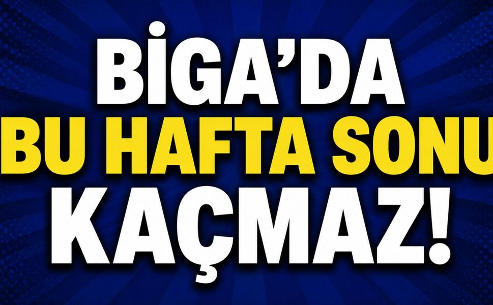 Biga’da bu hafta sonu kaçmaz!