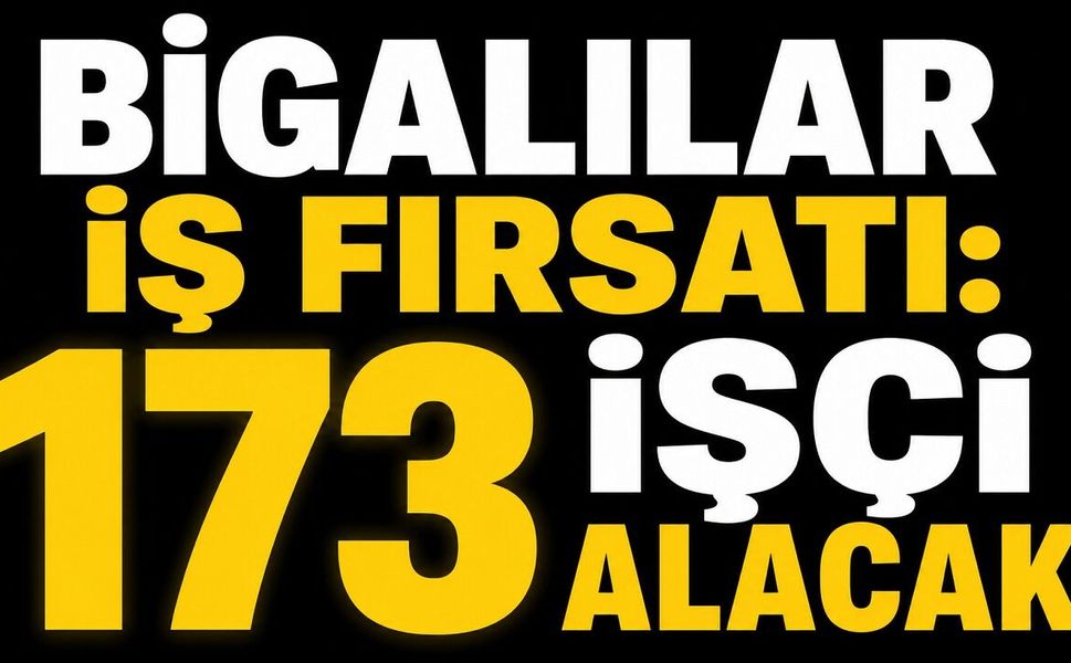 Bigalılar iş fırsatı: 173 işçi alacak