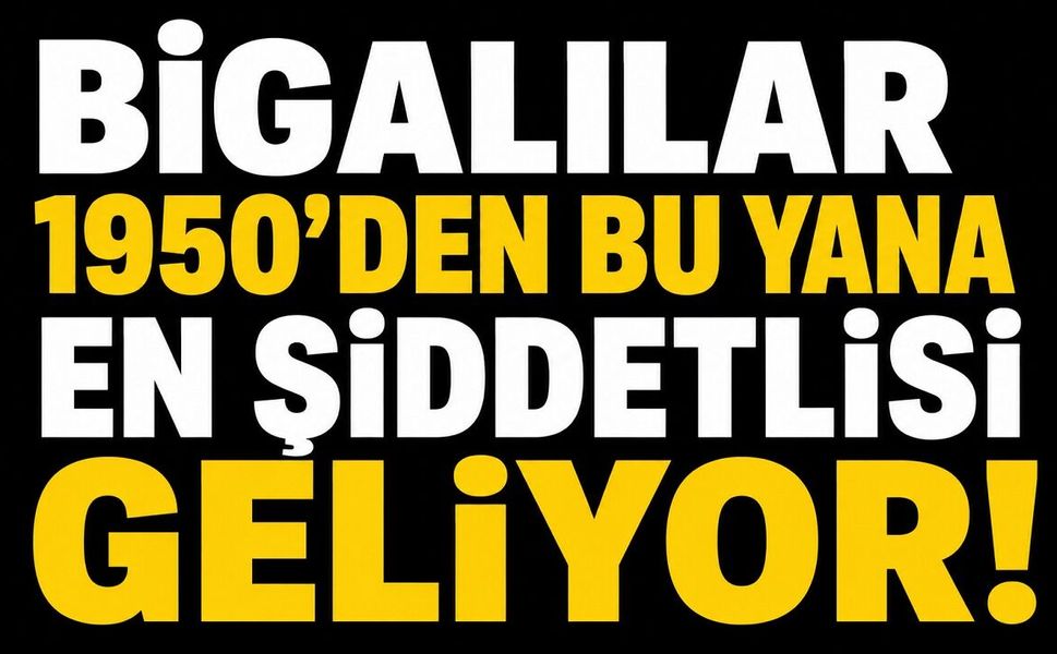 Bigalılar 1950'den bu yana en şiddetlisi geliyor