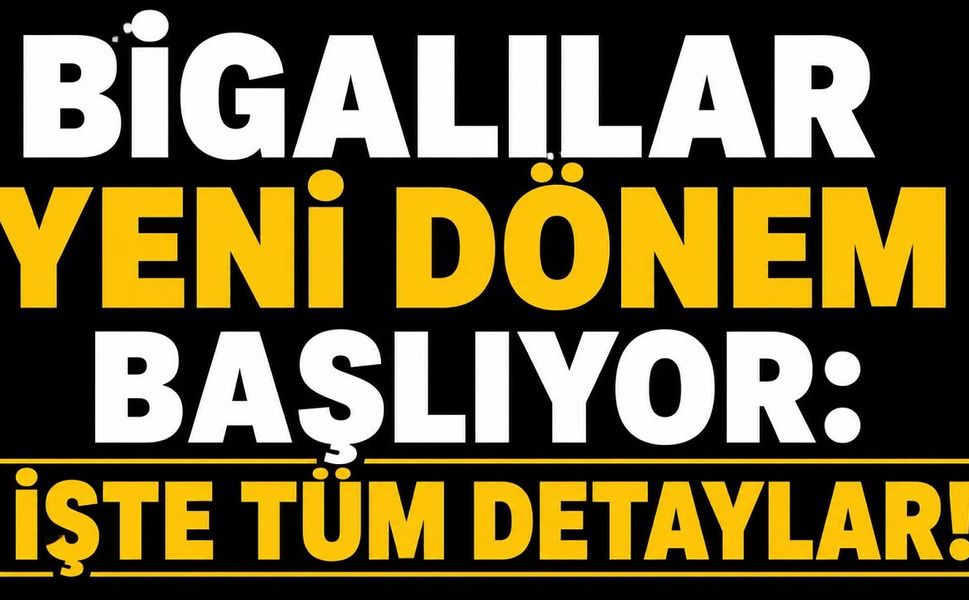 Bigalılar yeni dönem başlıyor: İşte tüm detaylar!