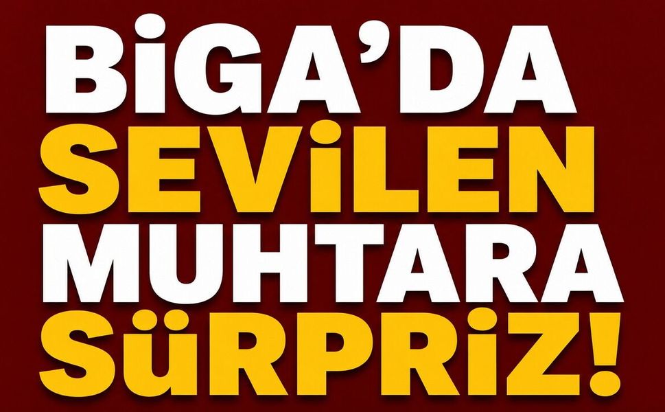 Biga’da sevilen muhtara sürpriz!