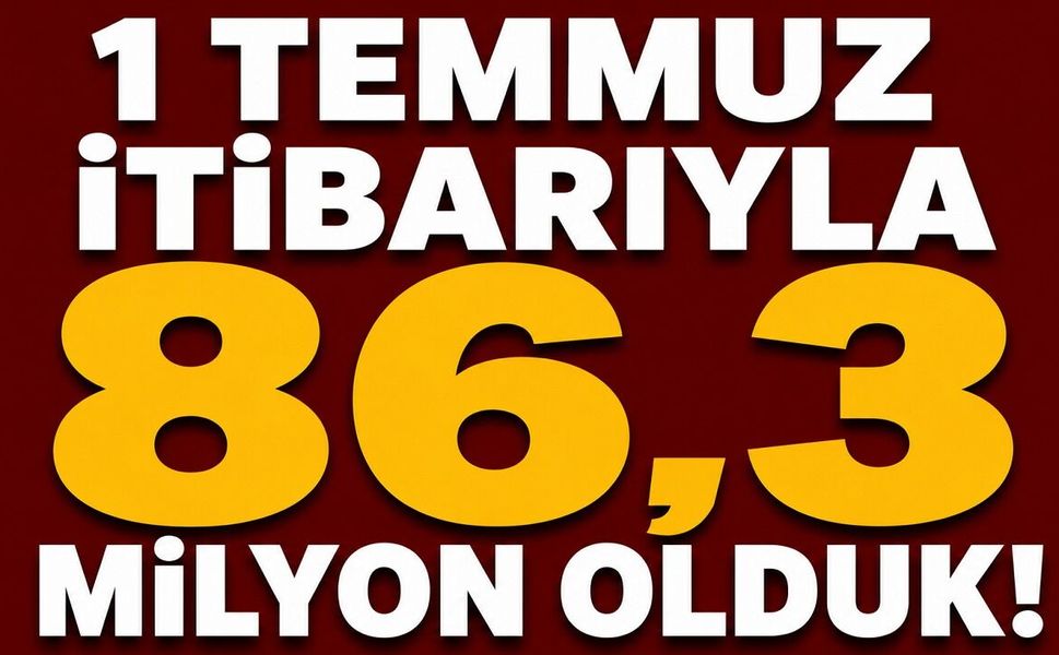 1 Temmuz itibarıyla 86,3 milyon olduk!