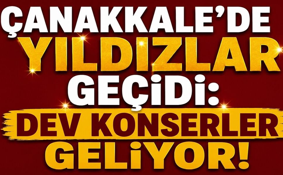 Çanakkale’de yıldızlar geçidi: Dev konserler geliyor!