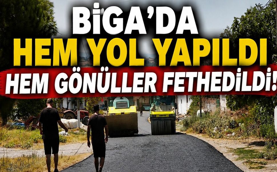 Biga’da hem yol yapıldı hem gönüller fethedildi