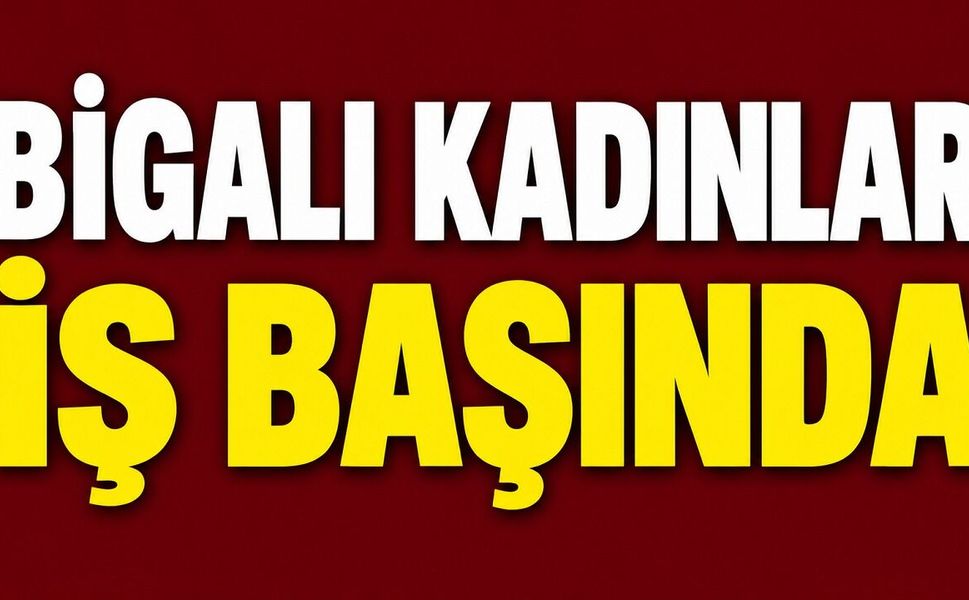Bigalı kadınlar iş başında