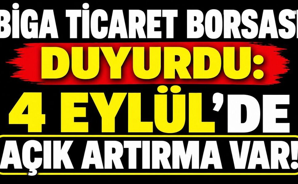 Biga Ticaret Borsası duyurdu: 4 Eylül’de açık artırma var!