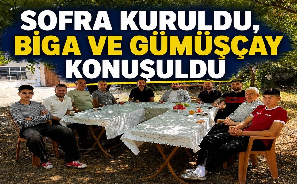 Sofra kuruldu, Biga ve Gümüşçay konuşuldu