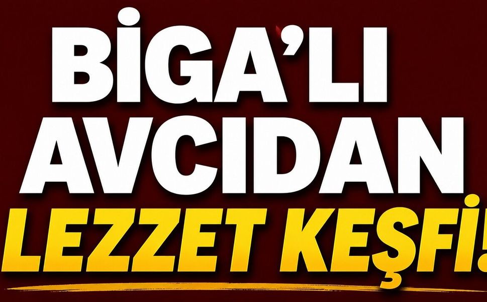 Bigalı avcıdan lezzet keşfi!