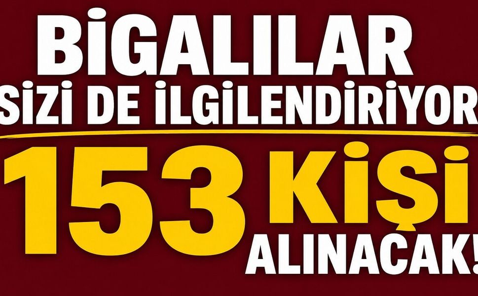 Bigalılar sizi de ilgilendiriyor: 153 kişi alınacak!