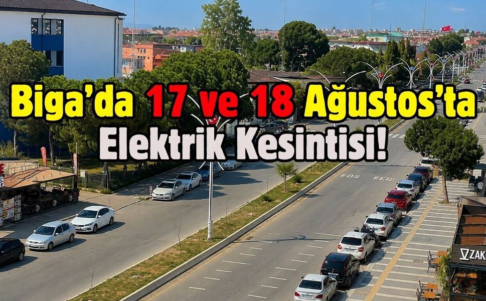 Biga’da 17 ve 18 Ağustos’ta Elektrik Kesintisi! İşte Etkilenecek Bölgeler