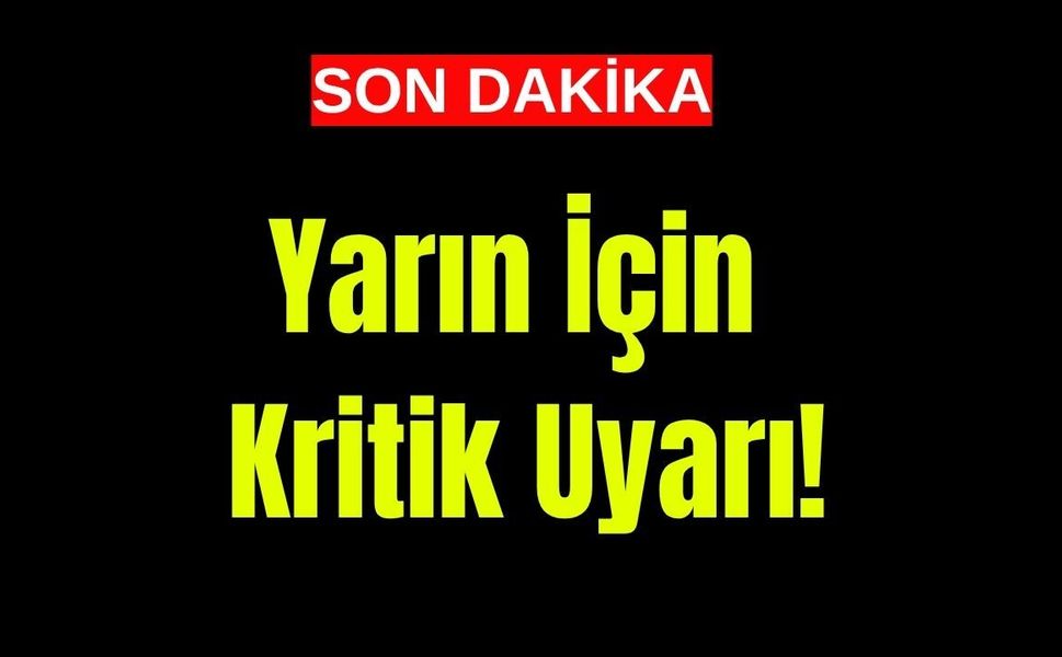 Yarın İçin Kritik Uyarı!