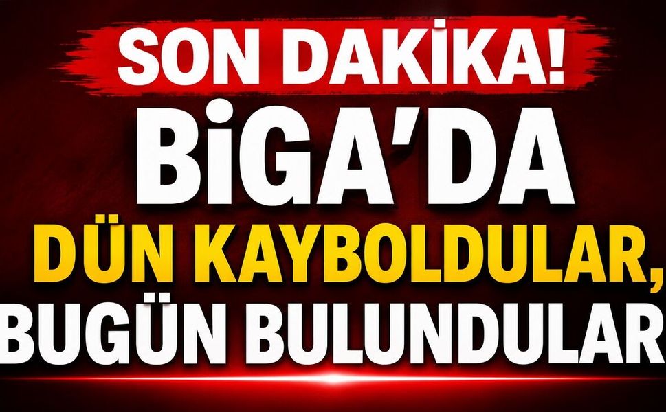 SON DAKİKA! Biga’da Dün Kayboldular, Bugün Bulundular