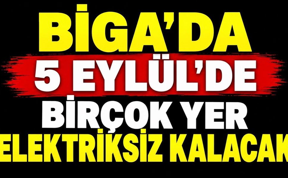 Biga’da 5 Eylül’de Birçok Yer Elektriksiz Kalacak