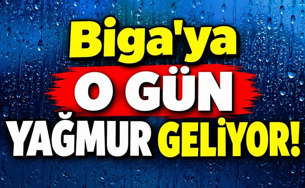 Biga’ya O Gün Yağmur Geliyor!