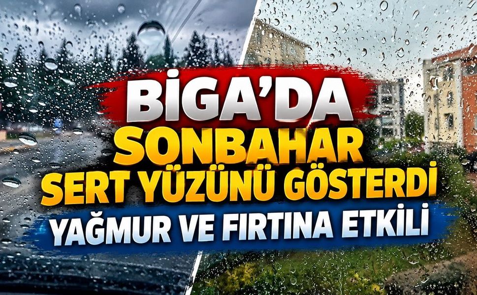 Biga’da Sonbahar Sert Yüzünü Gösterdi: Yağmur ve Fırtına Etkili