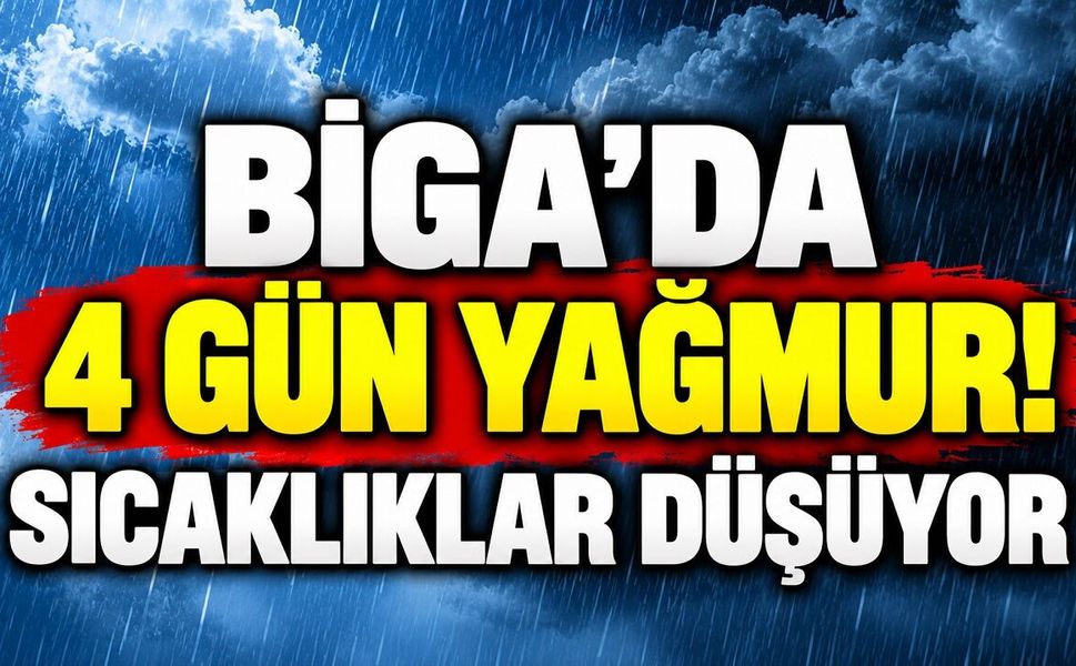 Biga’da 4 Gün Yağmur! Sıcaklıklar Düşüyor