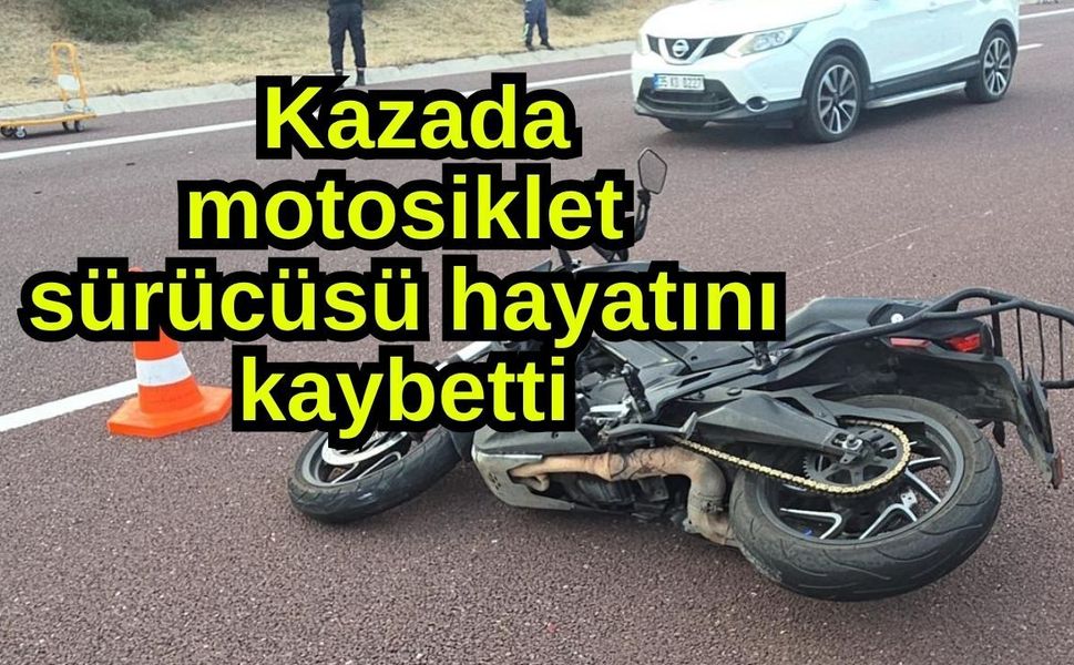 Kazada motosiklet sürücüsü hayatını kaybetti