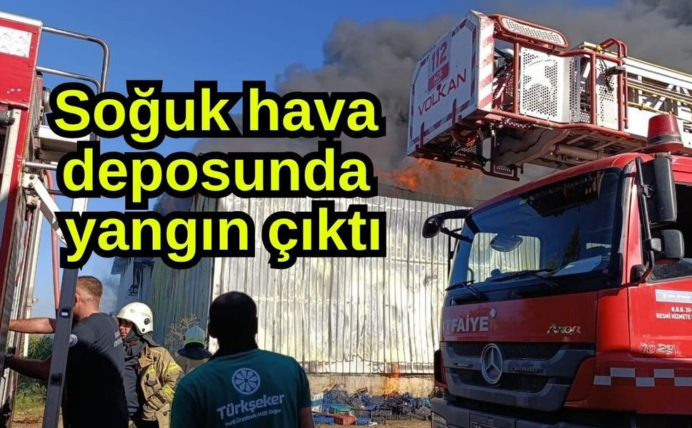 Soğuk hava deposunda yangın çıktı