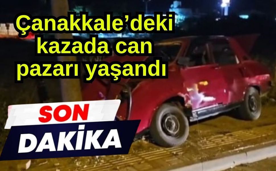 Çanakkale’deki kazada can pazarı yaşandı