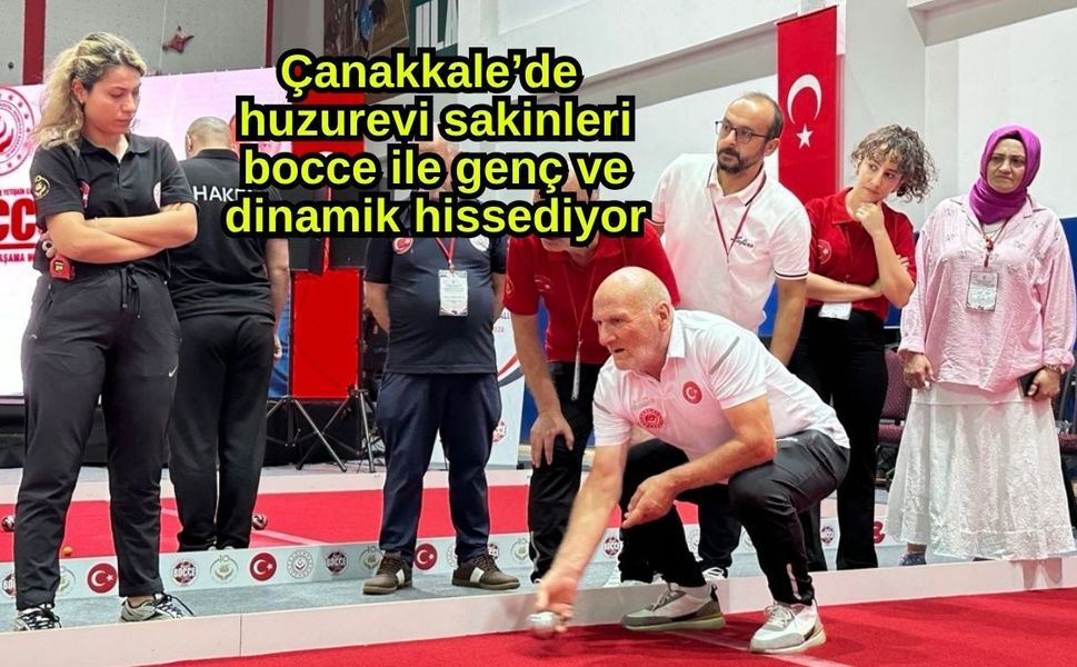Çanakkale’de huzurevi sakinleri bocce ile genç ve dinamik hissediyor