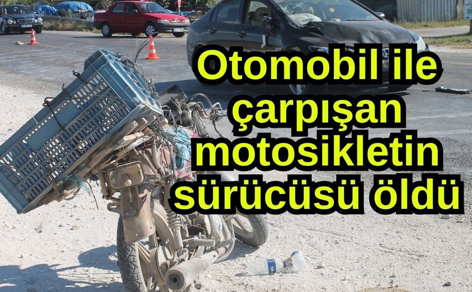 Otomobil ile çarpışan motosikletin sürücüsü öldü