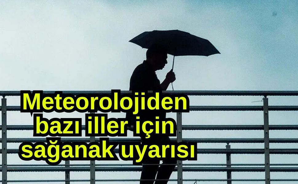 Meteorolojiden bazı iller için sağanak uyarısı