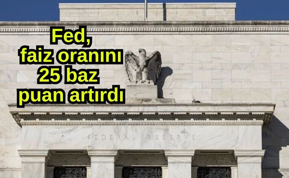 Fed, faiz oranını 25 baz puan artırdı