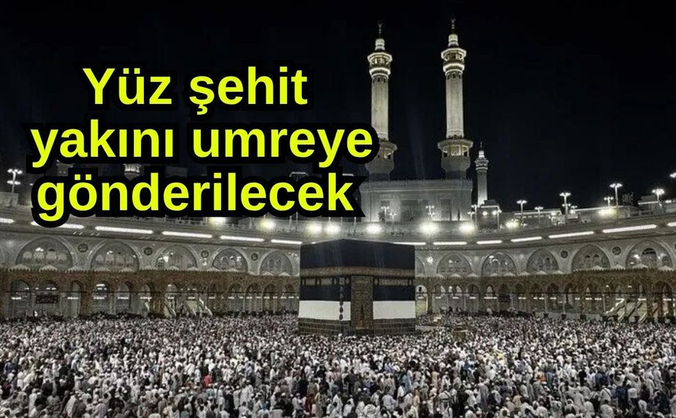 Yüz şehit yakını umreye gönderilecek